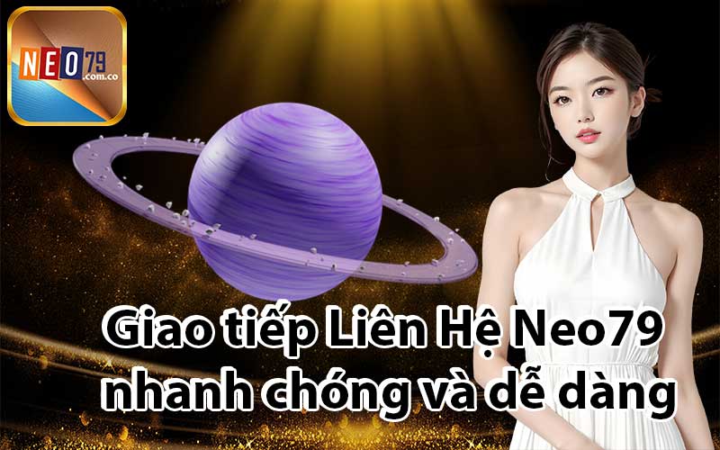 Giao tiếp Liên Hệ Neo79 nhanh chóng và dễ dàng