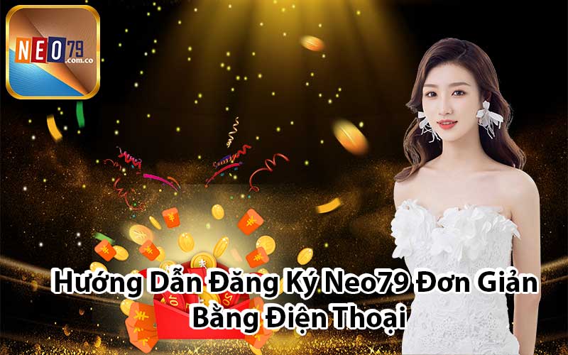 Hướng Dẫn Đăng Ký Neo79 Đơn Giản Bằng Điện Thoại