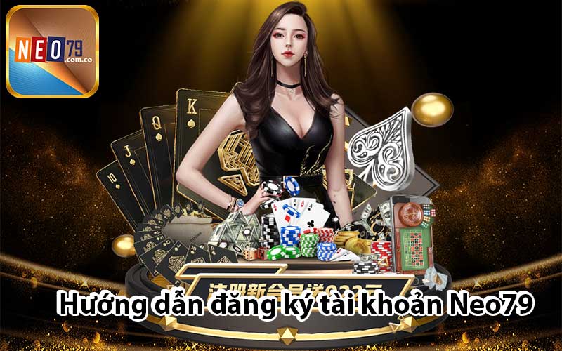 Hướng dẫn đăng ký tài khoản Neo79