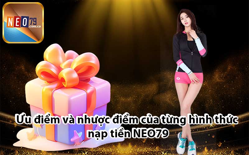 Ưu điểm và nhược điểm của từng hình thức nạp tiền NEO79